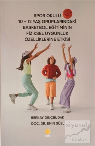 Spor Okulu 10-12 Yaş Gruplarındaki Basketbol Eğitiminin Fiziksel Uygunluk Özelliklerine Etkisi