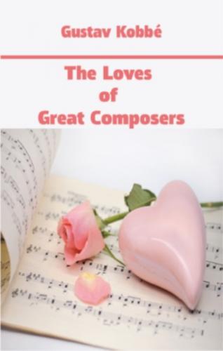 The Loves of Great Composers Gustav Kobbe