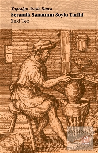 Toprağın Ateşle Dansı - Seramik Sanatının Soylu Tarihi Zeki Tez