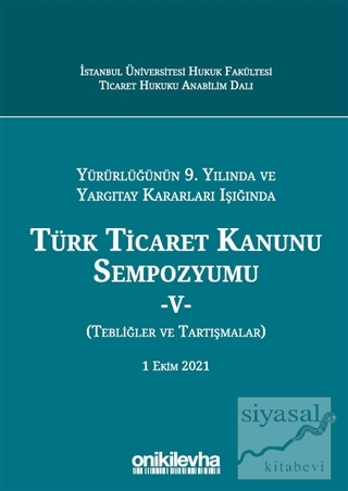 Türk Ticaret Kanunu Sempozyumu - 5 - Yürürlüğünün 9. Yılında ve Yargıtay Kararları Işığında (Ciltli)