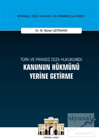Türk ve Fransız Ceza Hukukunda Kanunun Hükmünü Yerine Getirme (Ciltli)