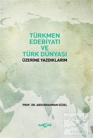Türkmen Edebiyatı ve Türk Dünyası Üzerine Yazdıklarım Abdurrahman Güze