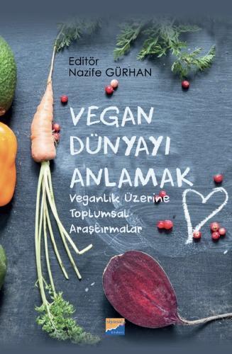Vegan Dünyayı Anlamak: Veganlık Üzerine Toplumsal Araştırmalar Nazife 