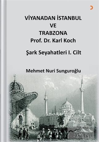 Viyana'dan İstanbul ve Trabzon'a Prof. Dr. Karl Kock Şark Seyahatleri 1.Cilt