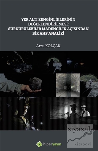 Yer Altı Zenginliklerinin Değerlendirilmesi: Sürdürülebilir Madencilik Açısından Bir AHP Analizi
